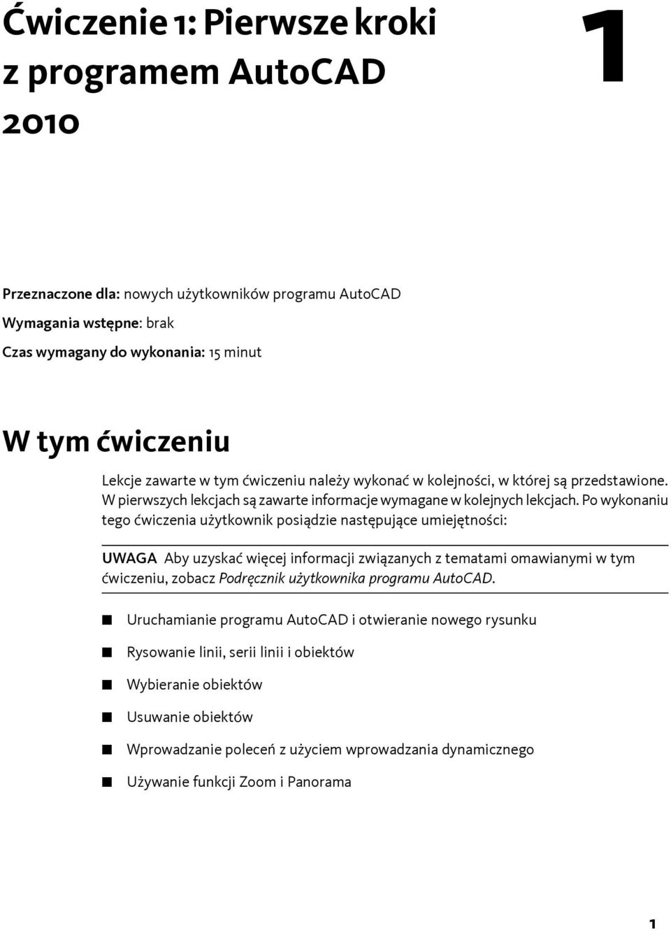 Po wykonaniu tego ćwiczenia użytkownik posiądzie następujące umiejętności: UWAGA Aby uzyskać więcej informacji związanych z tematami omawianymi w tym ćwiczeniu, zobacz Podręcznik użytkownika