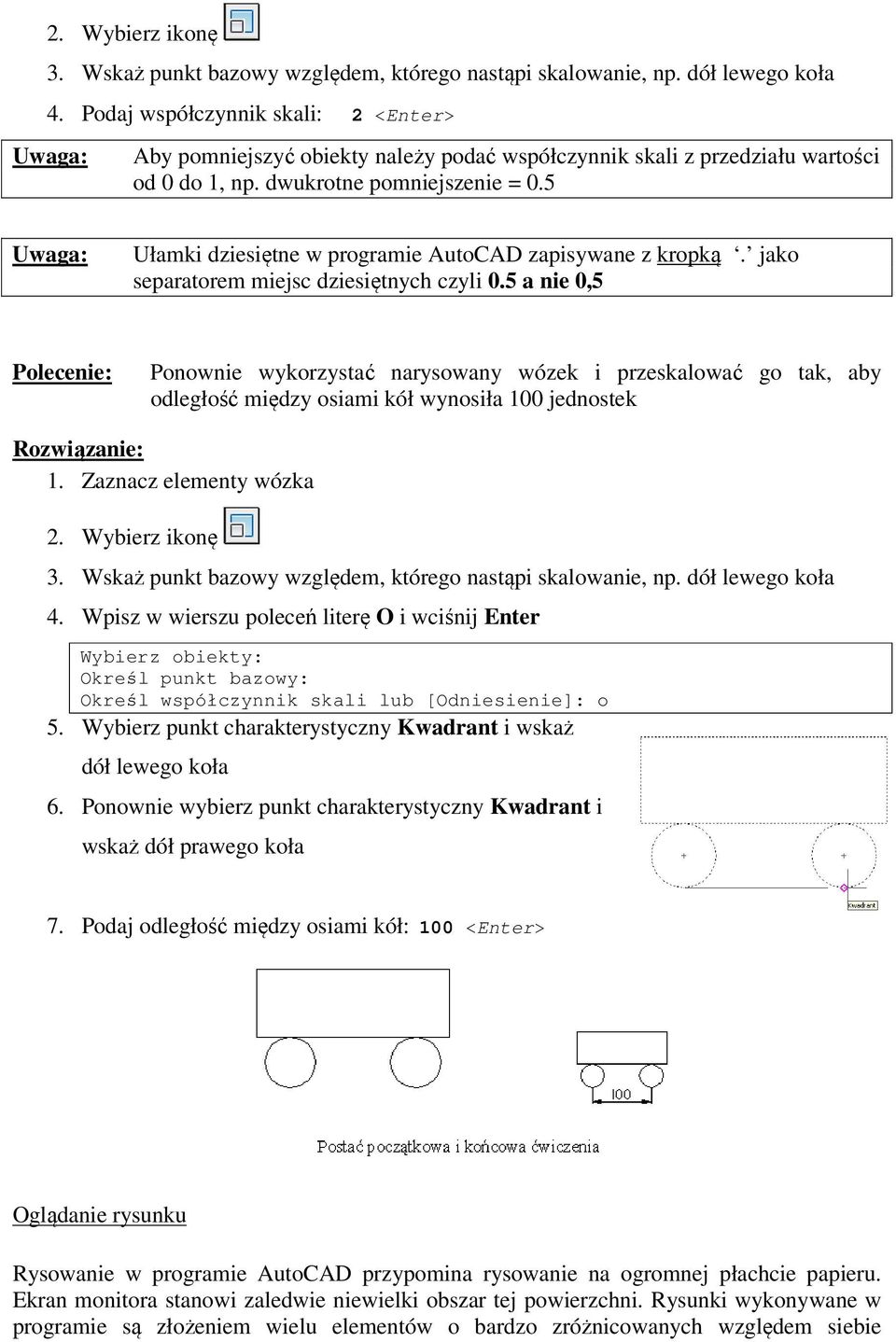 5 Uwaga: Ułamki dziesiętne w programie AutoCAD zapisywane z kropką. jako separatorem miejsc dziesiętnych czyli 0.