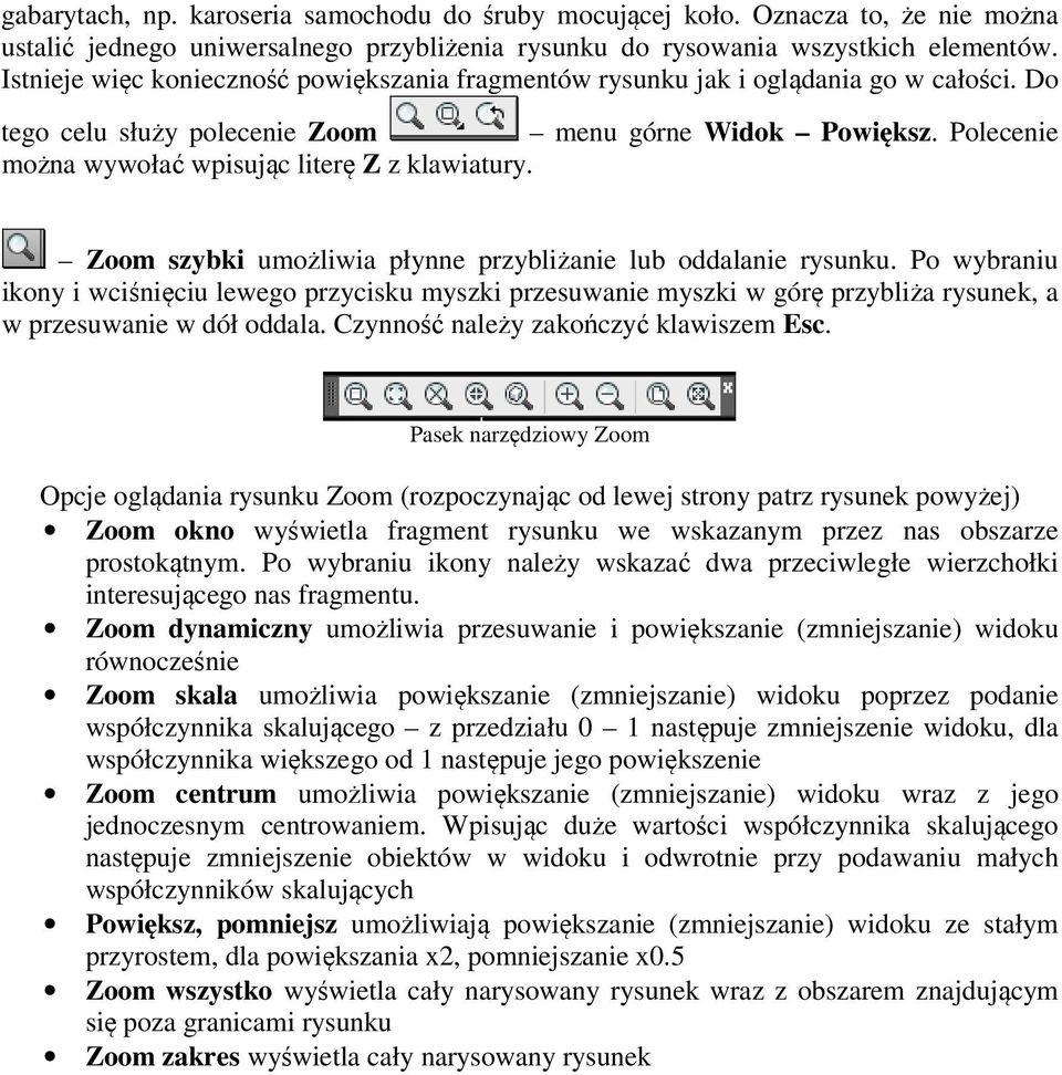 Polecenie można wywołać wpisując literę Z z klawiatury. Zoom szybki umożliwia płynne przybliżanie lub oddalanie rysunku.