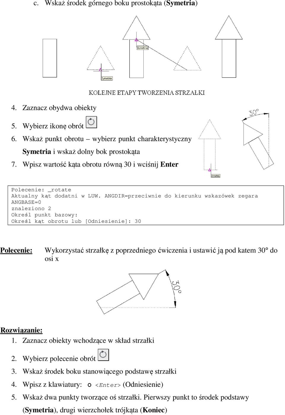 ANGDIR=przeciwnie do kierunku wskazówek zegara ANGBASE=0 znaleziono 2 Określ punkt bazowy: Określ kąt obrotu lub [Odniesienie]: 30 Wykorzystać strzałkę z poprzedniego ćwiczenia i ustawić ją pod