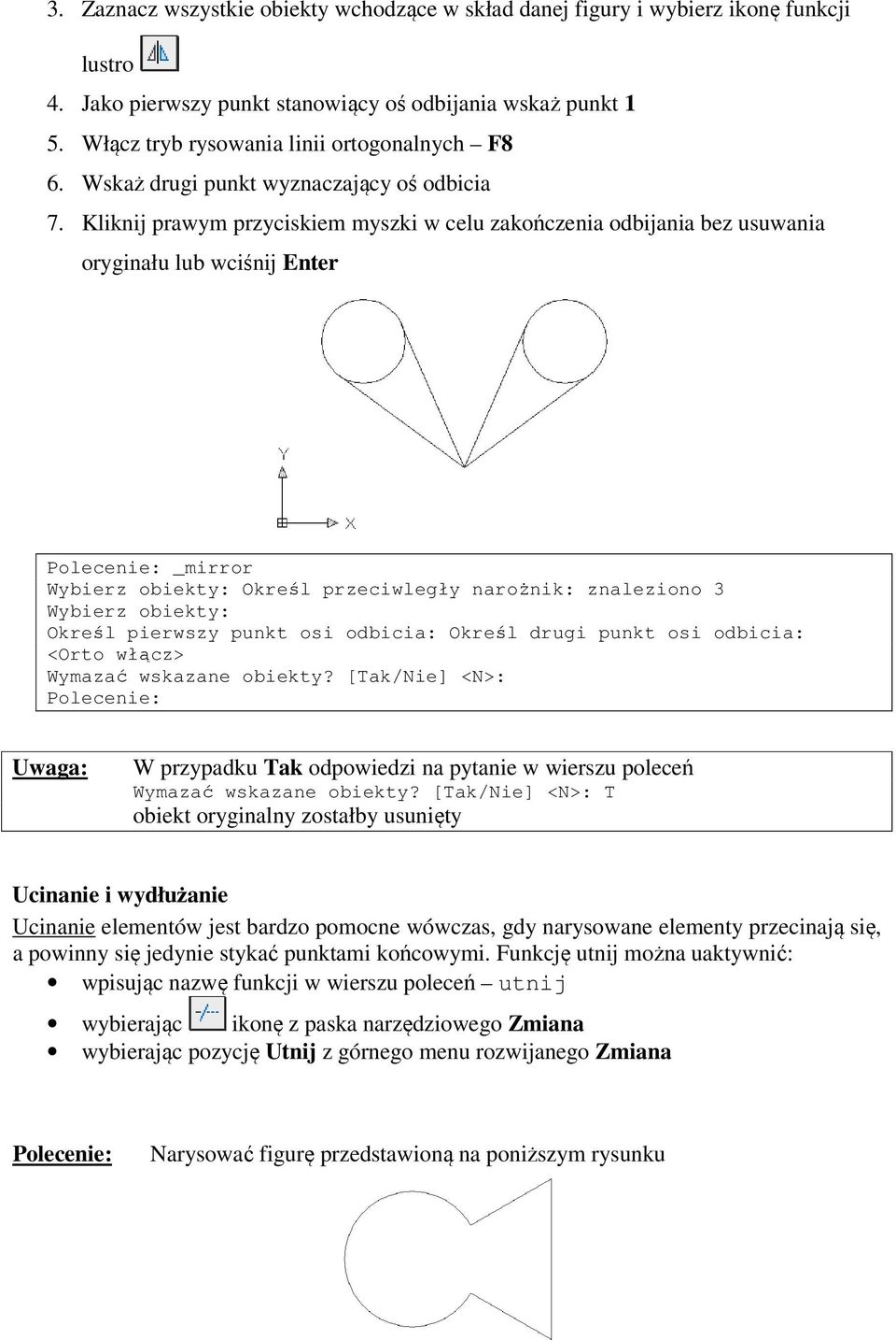 Kliknij prawym przyciskiem myszki w celu zakończenia odbijania bez usuwania oryginału lub wciśnij Enter _mirror Wybierz obiekty: Określ przeciwległy narożnik: znaleziono 3 Wybierz obiekty: Określ