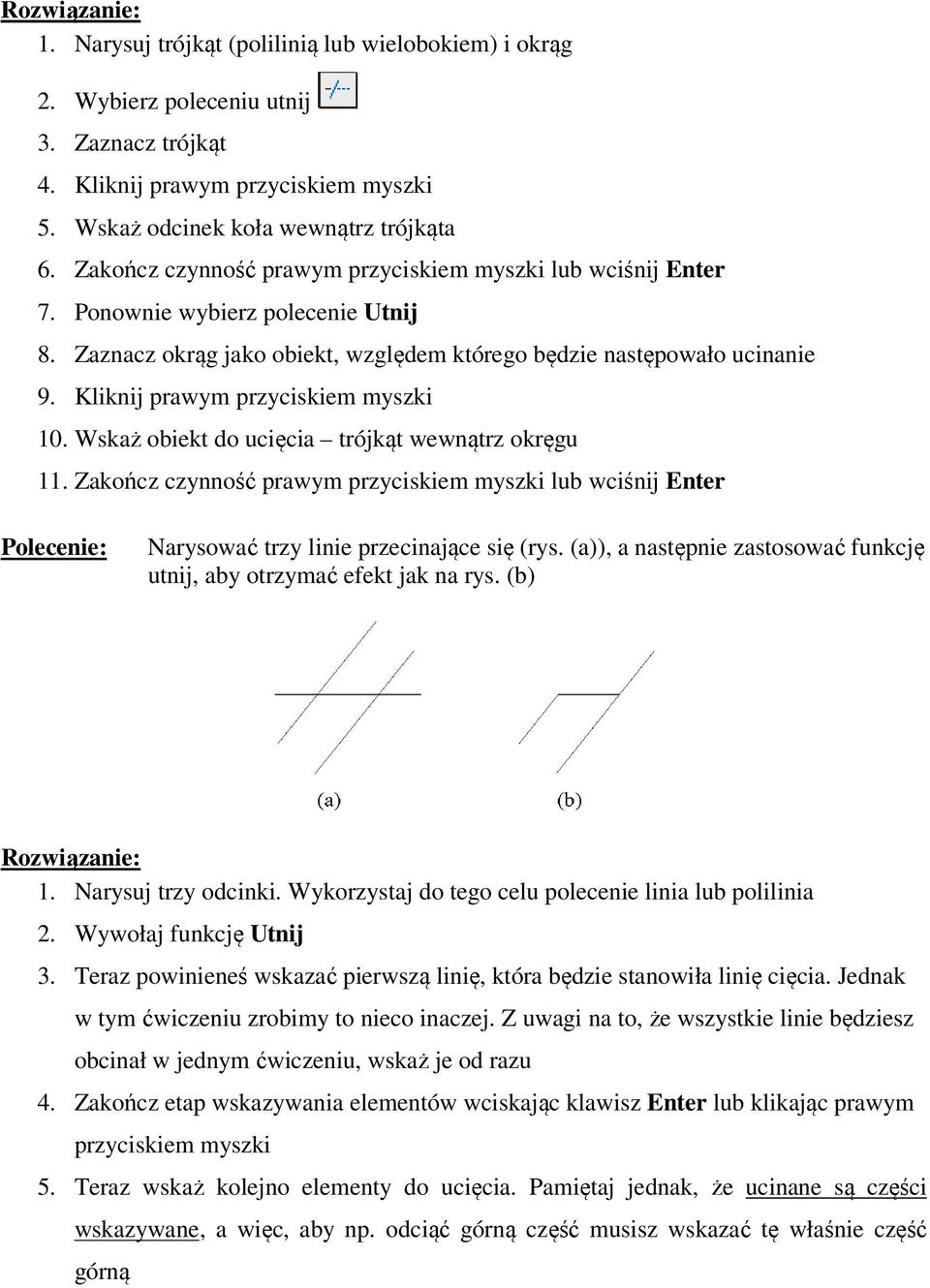 Kliknij prawym przyciskiem myszki 10. Wskaż obiekt do ucięcia trójkąt wewnątrz okręgu 11. Zakończ czynność prawym przyciskiem myszki lub wciśnij Enter Narysować trzy linie przecinające się (rys.