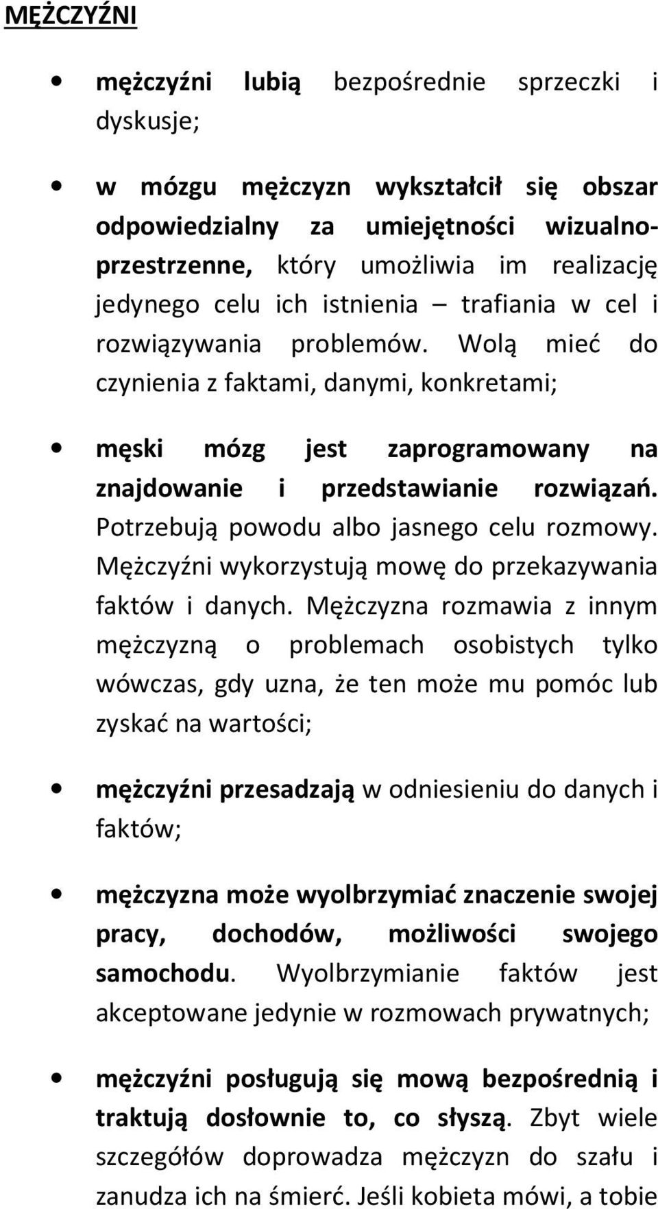 Potrzebują powodu albo jasnego celu rozmowy. Mężczyźni wykorzystują mowę do przekazywania faktów i danych.