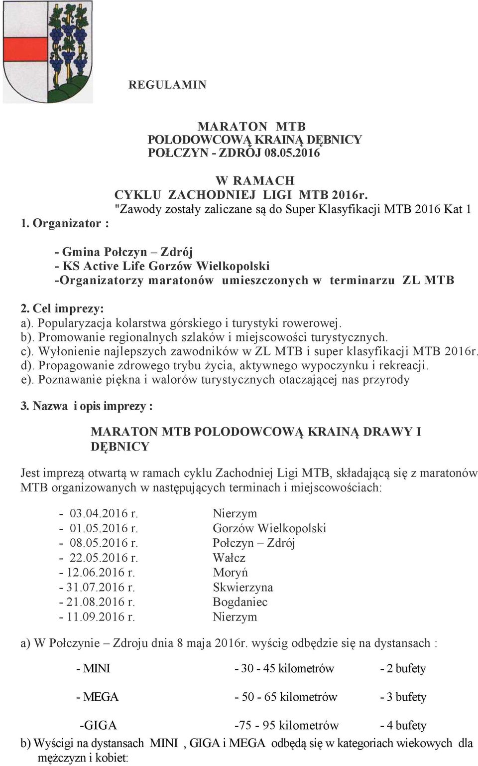 Cel imprezy: a). Popularyzacja kolarstwa górskiego i turystyki rowerowej. b). Promowanie regionalnych szlaków i miejscowości turystycznych. c).