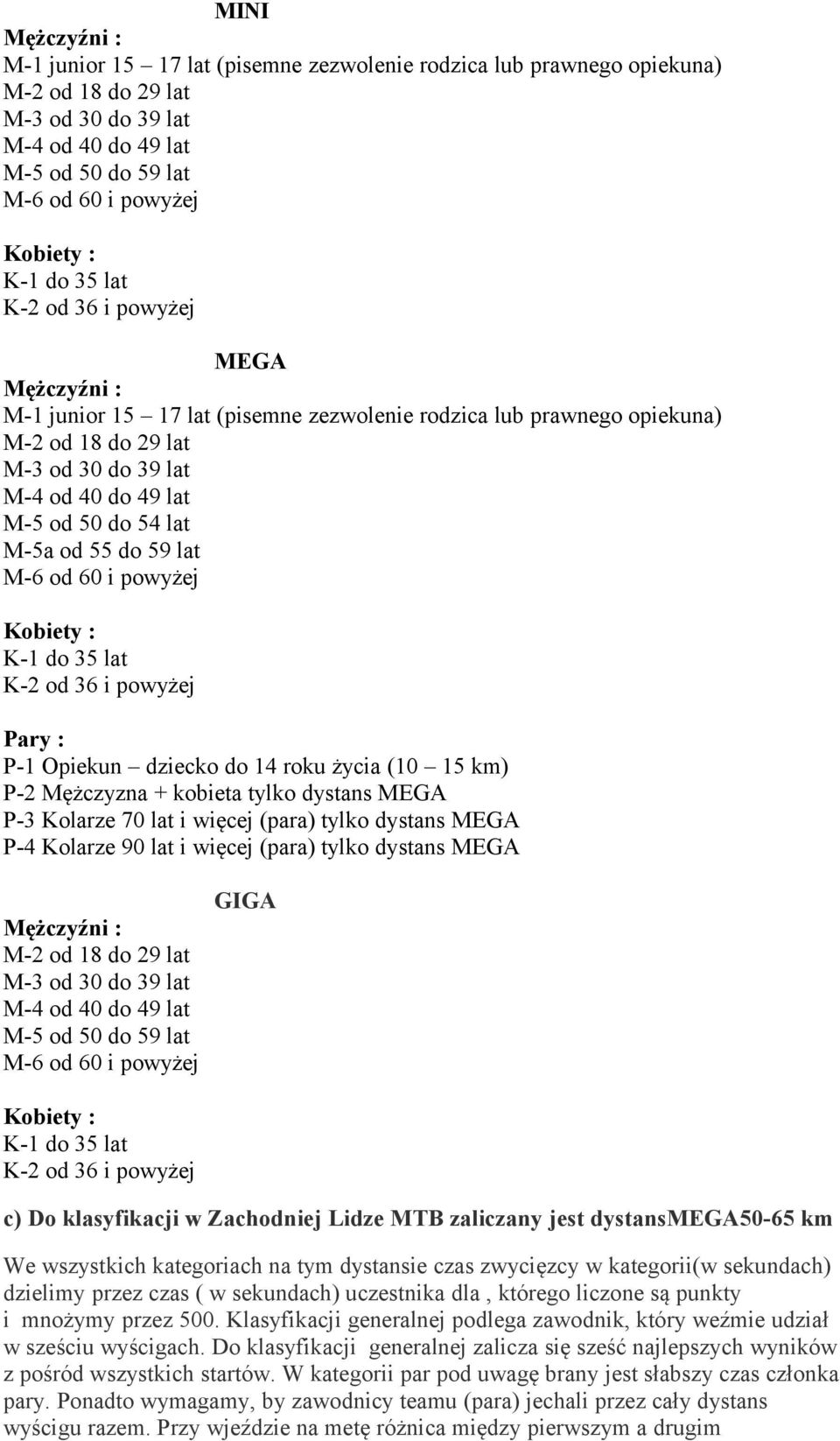 lat M-5a od 55 do 59 lat M-6 od 60 i powyżej Kobiety : K-1 do 35 lat K-2 od 36 i powyżej Pary : P-1 Opiekun dziecko do 14 roku życia (10 15 km) P-2 Mężczyzna + kobieta tylko dystans MEGA P-3 Kolarze