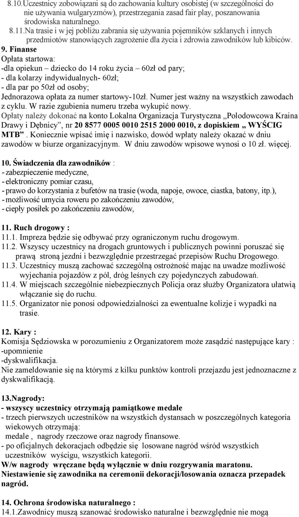 Finanse Opłata startowa: -dla opiekun dziecko do 14 roku życia 60zł od pary; - dla kolarzy indywidualnych- 60zł; - dla par po 50zł od osoby; Jednorazowa opłata za numer startowy-10zł.