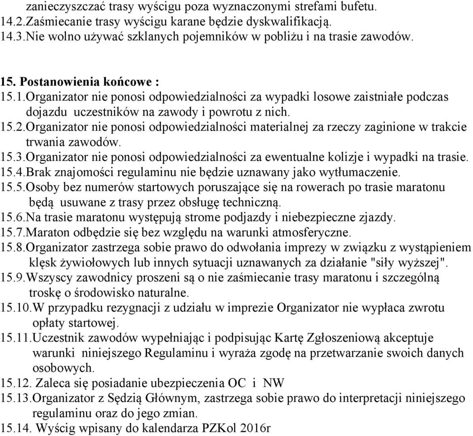 Organizator nie ponosi odpowiedzialności materialnej za rzeczy zaginione w trakcie trwania zawodów. 15.3.Organizator nie ponosi odpowiedzialności za ewentualne kolizje i wypadki na trasie. 15.4.