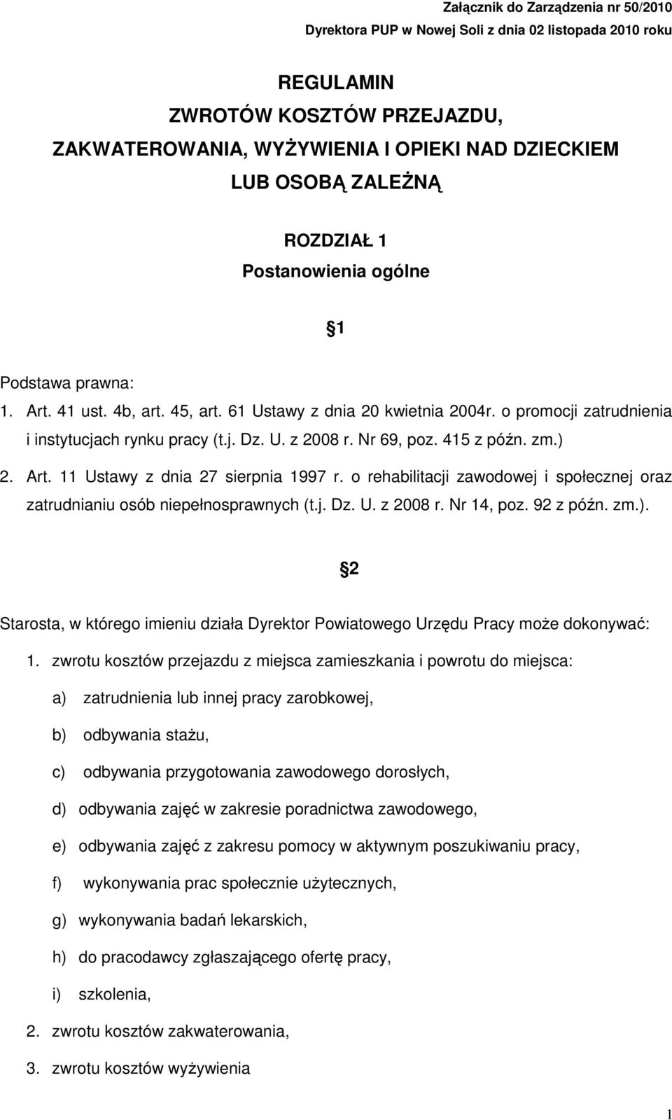 Nr 69, poz. 415 z późn. zm.) 2. Art. 11 Ustawy z dnia 27 sierpnia 1997 r. o rehabilitacji zawodowej i społecznej oraz zatrudnianiu osób niepełnosprawnych (t.j. Dz. U. z 2008 r. Nr 14, poz. 92 z późn.