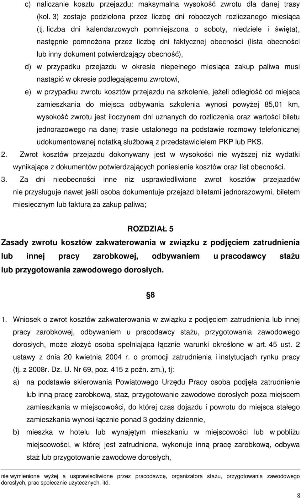 przypadku przejazdu w okresie niepełnego miesiąca zakup paliwa musi nastąpić w okresie podlegającemu zwrotowi, e) w przypadku zwrotu kosztów przejazdu na szkolenie, jeŝeli odległość od miejsca