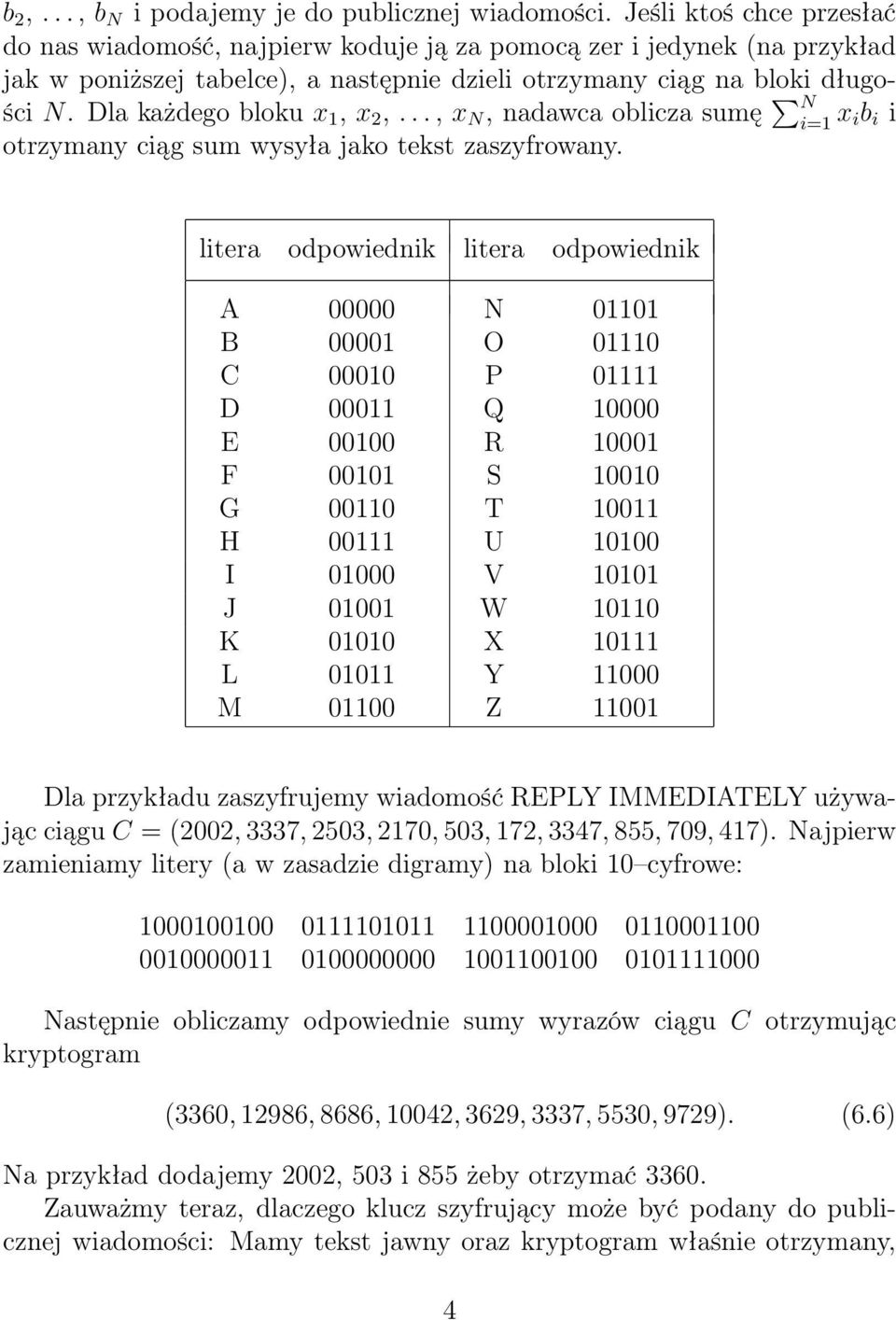 Dla każdego bloku x 1, x 2,..., x N, nadawca oblicza sumę N x ib i i otrzymany ciąg sum wysyła jako tekst zaszyfrowany.
