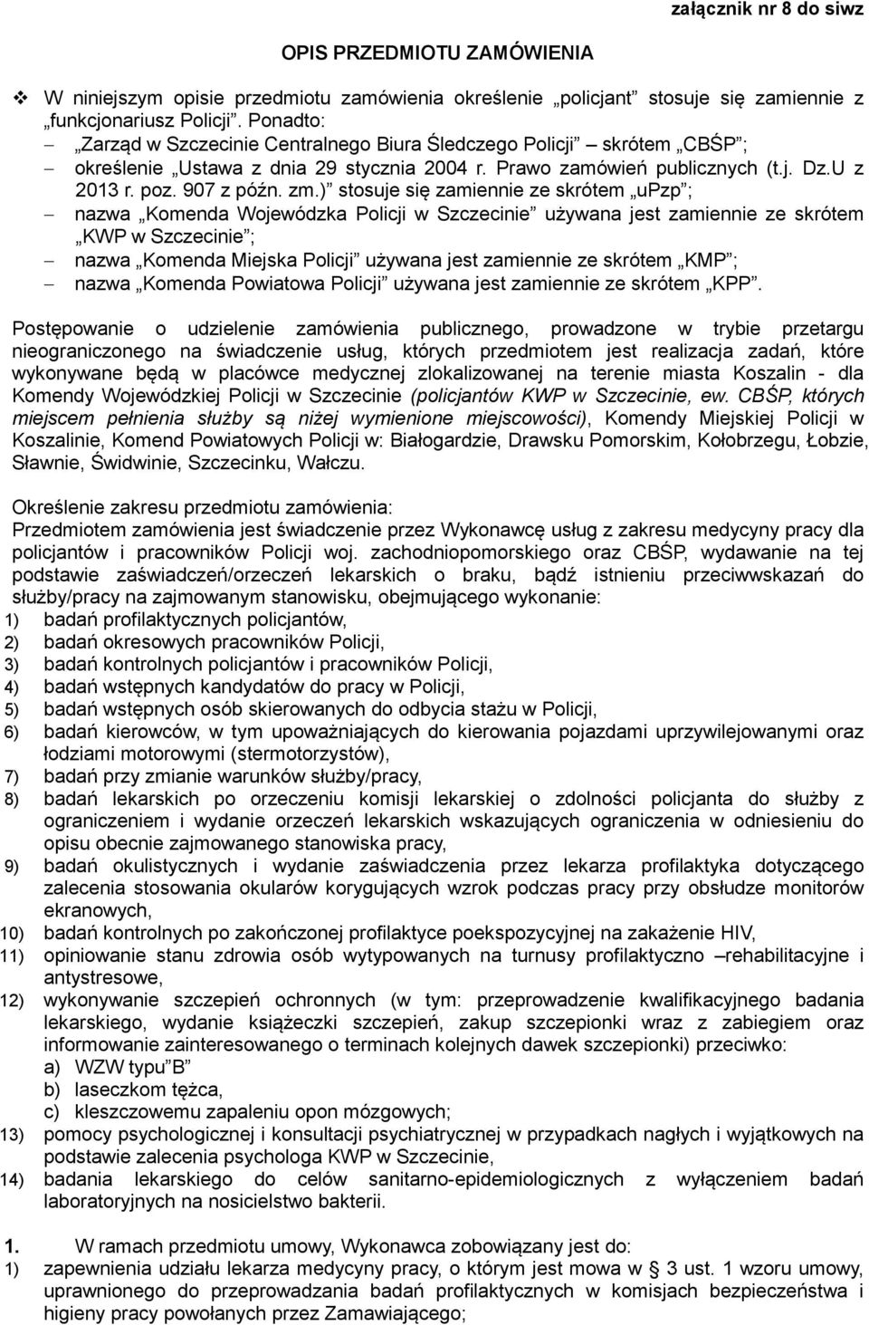 ) stosuje się zamiennie ze skrótem upzp ; nazwa Komenda Wojewódzka Policji w Szczecinie używana jest zamiennie ze skrótem KWP w Szczecinie ; nazwa Komenda Miejska Policji używana jest zamiennie ze