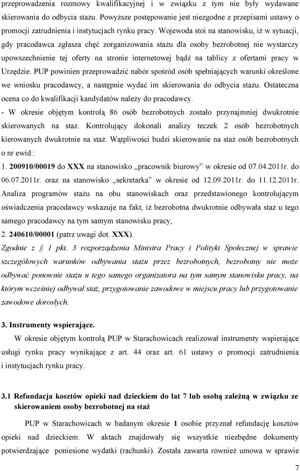 Wojewoda stoi na stanowisku, iż w sytuacji, gdy pracodawca zgłasza chęć zorganizowania stażu dla osoby bezrobotnej nie wystarczy upowszechnienie tej oferty na stronie internetowej bądź na tablicy z