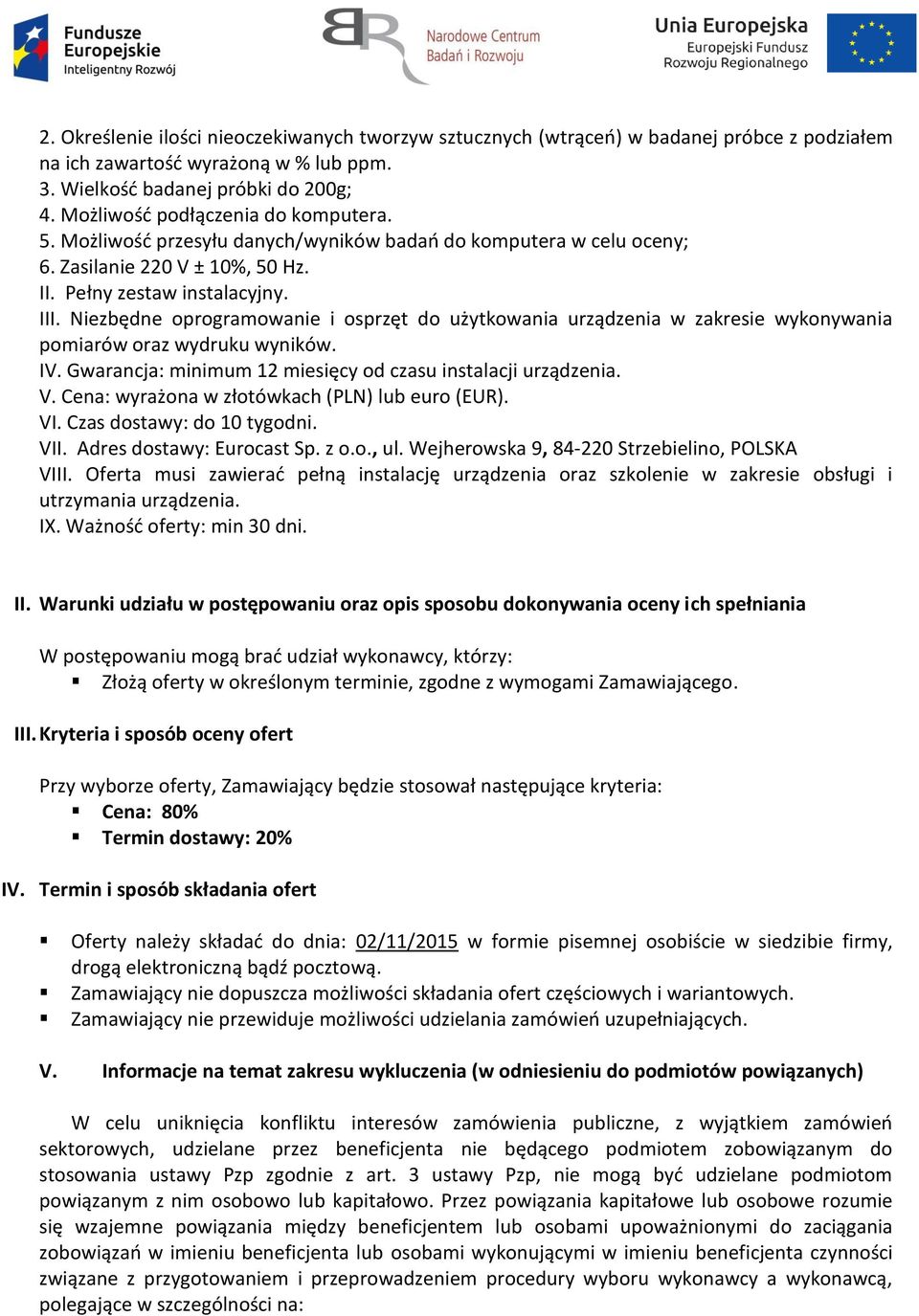 Niezbędne oprogramowanie i osprzęt do użytkowania urządzenia w zakresie wykonywania pomiarów oraz wydruku wyników. IV. Gwarancja: minimum 12 miesięcy od czasu instalacji urządzenia. V.