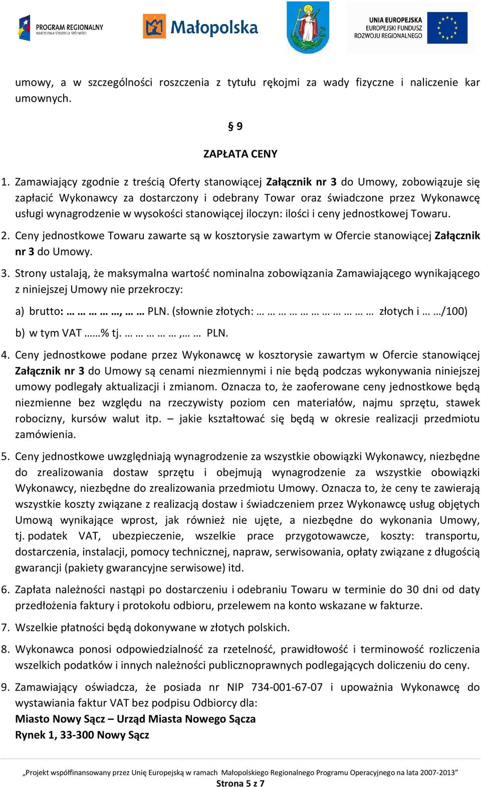 wysokości stanowiącej iloczyn: ilości i ceny jednostkowej Towaru. 2. Ceny jednostkowe Towaru zawarte są w kosztorysie zawartym w Ofercie stanowiącej Załącznik nr 3 