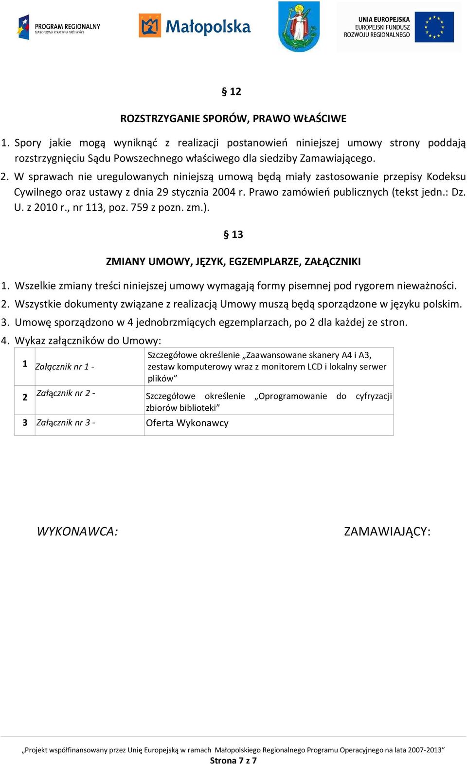 , nr 113, poz. 759 z pozn. zm.). 13 ZMIANY UMOWY, JĘZYK, EGZEMPLARZE, ZAŁĄCZNIKI 1. Wszelkie zmiany treści niniejszej umowy wymagają formy pisemnej pod rygorem nieważności. 2.