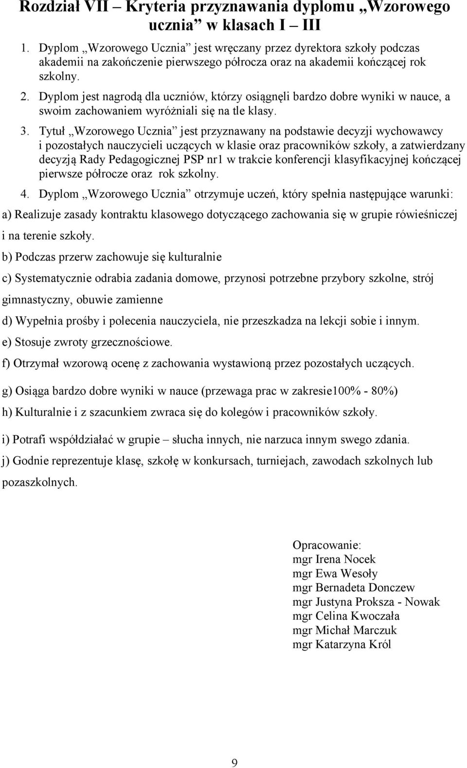 Dyplom jest nagrodą dla uczniów, którzy osiągnęli bardzo dobre wyniki w nauce, a swoim zachowaniem wyróżniali się na tle klasy. 3.