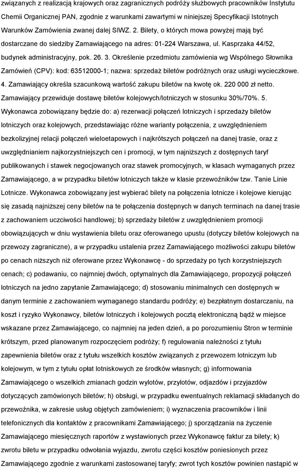 Określenie przedmiotu zamówienia wg Wspólnego Słownika Zamówień (CPV): kod: 63512000-1; nazwa: sprzedaż biletów podróżnych oraz usługi wycieczkowe. 4.