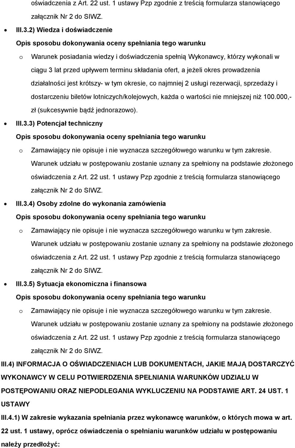 jest krótszy- w tym okresie, co najmniej 2 usługi rezerwacji, sprzedaży i dostarczeniu biletów lotniczych/kolejowych, każda o wartości nie mniejszej niż 100.000,- zł (sukcesywnie bądź jednorazowo).