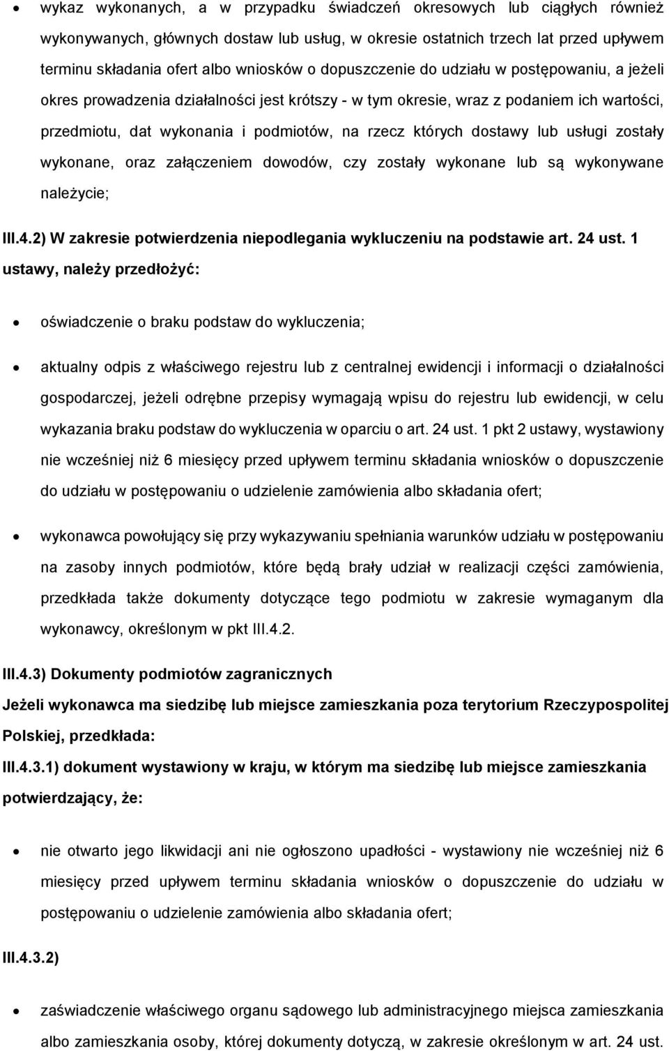 dostawy lub usługi zostały wykonane, oraz załączeniem dowodów, czy zostały wykonane lub są wykonywane należycie; III.4.2) W zakresie potwierdzenia niepodlegania wykluczeniu na podstawie art. 24 ust.