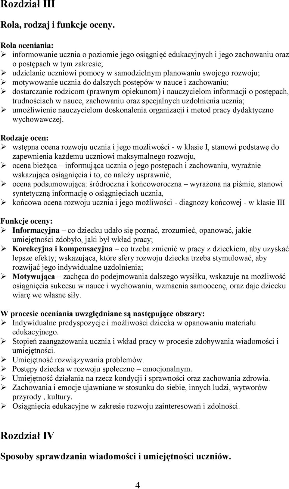 motywowanie ucznia do dalszych postępów w nauce i zachowaniu; dostarczanie rodzicom (prawnym opiekunom) i nauczycielom informacji o postępach, trudnościach w nauce, zachowaniu oraz specjalnych
