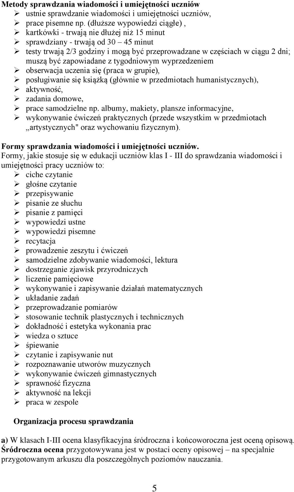 zapowiadane z tygodniowym wyprzedzeniem obserwacja uczenia się (praca w grupie), posługiwanie się książką (głównie w przedmiotach humanistycznych), aktywność, zadania domowe, prace samodzielne np.