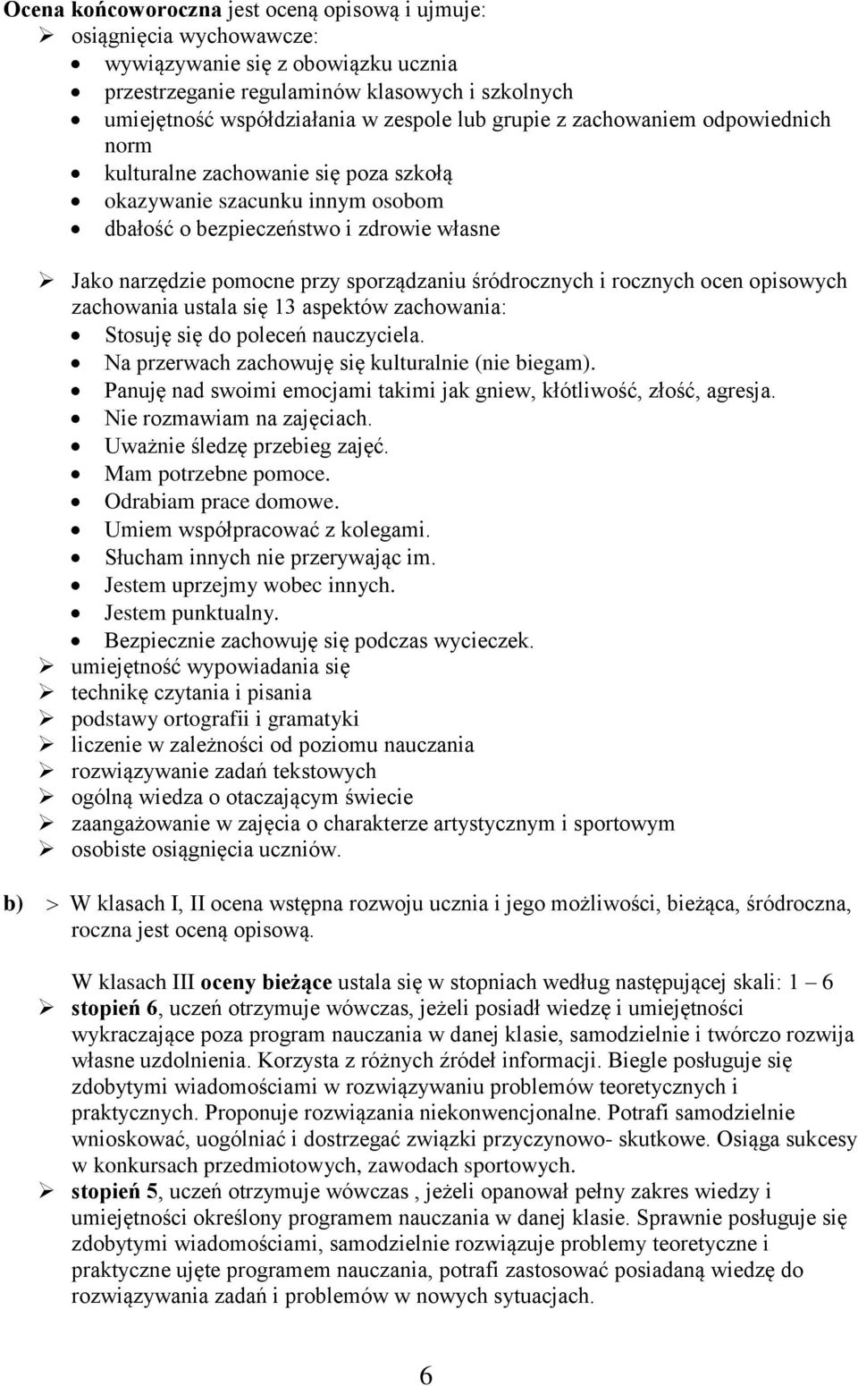 śródrocznych i rocznych ocen opisowych zachowania ustala się 13 aspektów zachowania: Stosuję się do poleceń nauczyciela. Na przerwach zachowuję się kulturalnie (nie biegam).