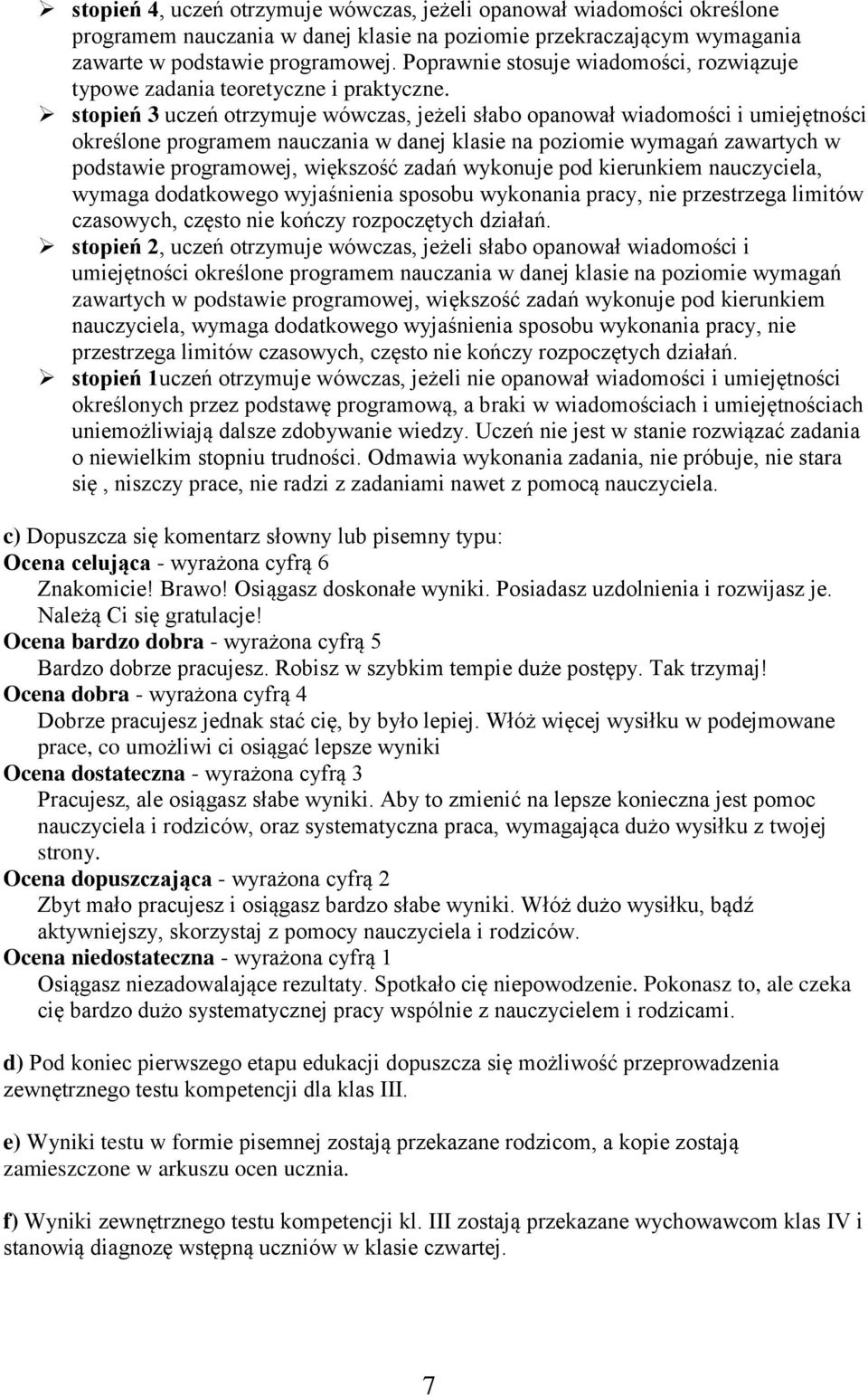 stopień 3 uczeń otrzymuje wówczas, jeżeli słabo opanował wiadomości i umiejętności określone programem nauczania w danej klasie na poziomie wymagań zawartych w podstawie programowej, większość zadań