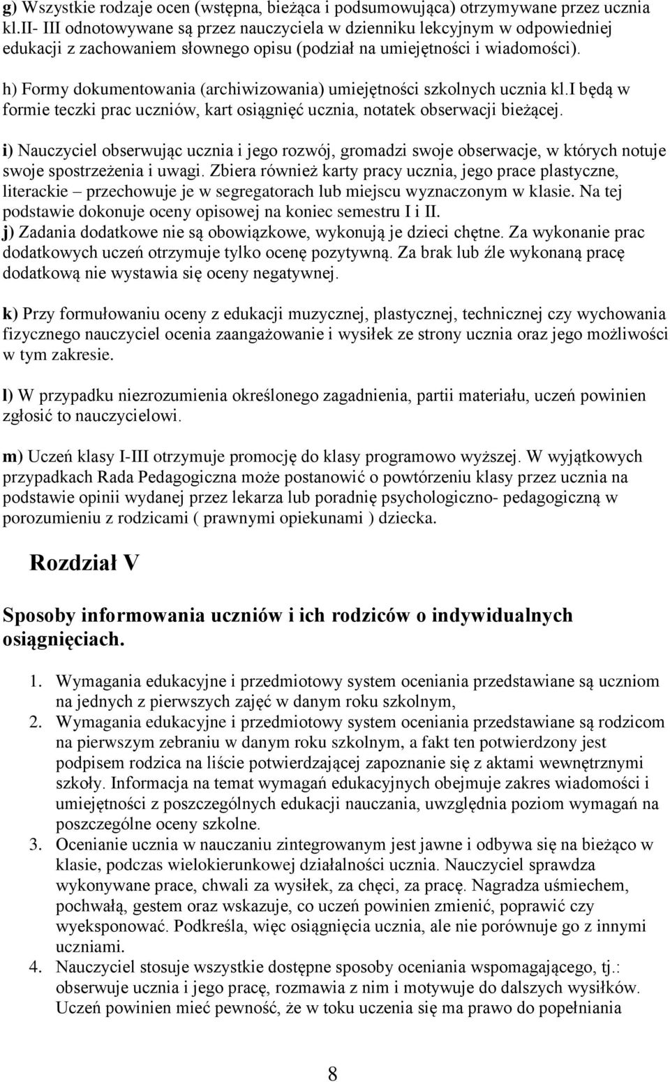 h) Formy dokumentowania (archiwizowania) umiejętności szkolnych ucznia kl.i będą w formie teczki prac uczniów, kart osiągnięć ucznia, notatek obserwacji bieżącej.