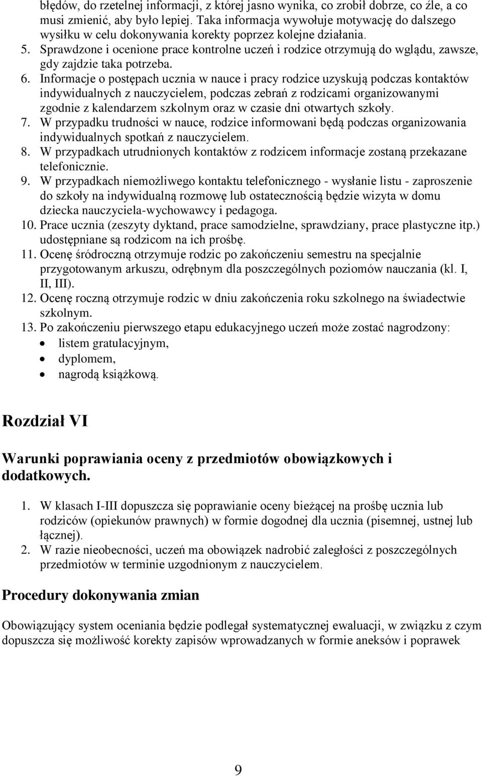 Sprawdzone i ocenione prace kontrolne uczeń i rodzice otrzymują do wglądu, zawsze, gdy zajdzie taka potrzeba. 6.