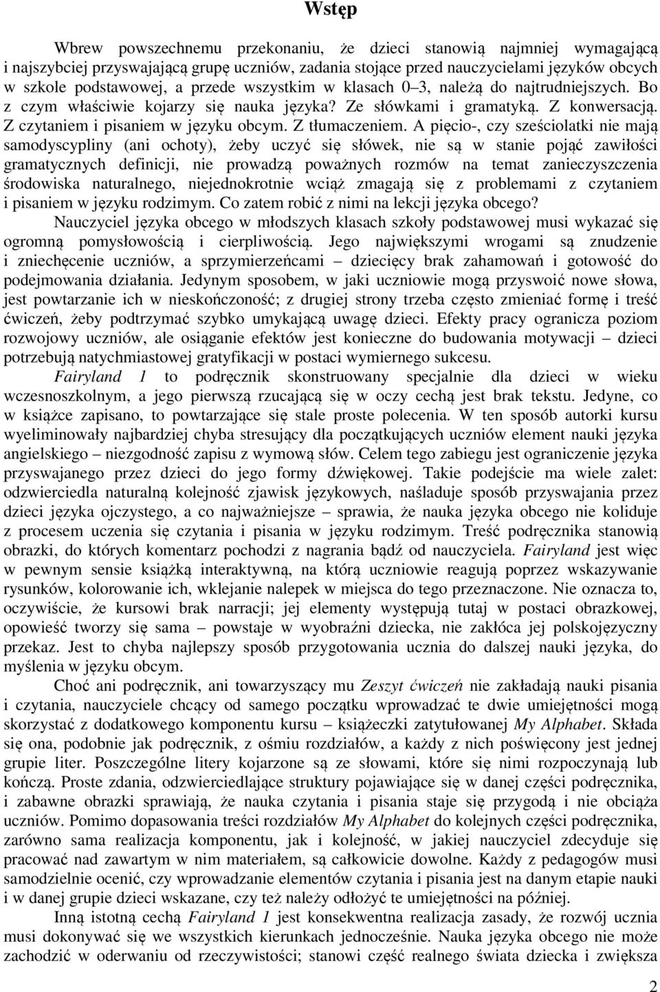 A pięcio-, czy sześciolatki nie mają samodyscypliny (ani ochoty), żeby uczyć się słówek, nie są w stanie pojąć zawiłości gramatycznych definicji, nie prowadzą poważnych rozmów na temat