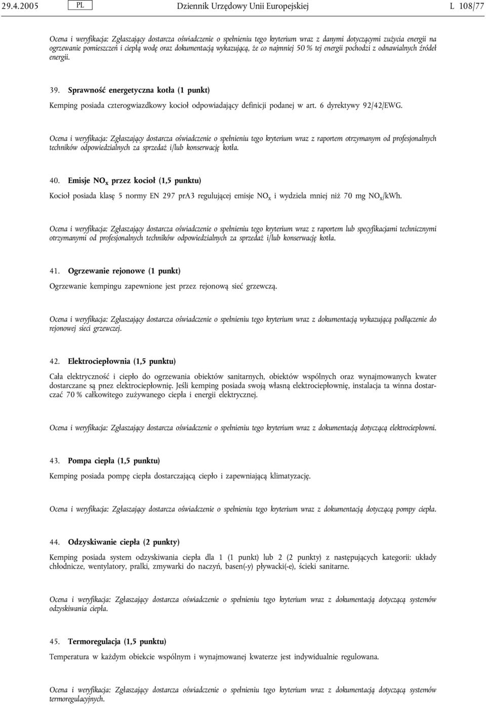 Sprawność energetyczna kotła (1 punkt) Kemping posiada czterogwiazdkowy kocioł odpowiadający definicji podanej w art. 6 dyrektywy 92/42/EWG.
