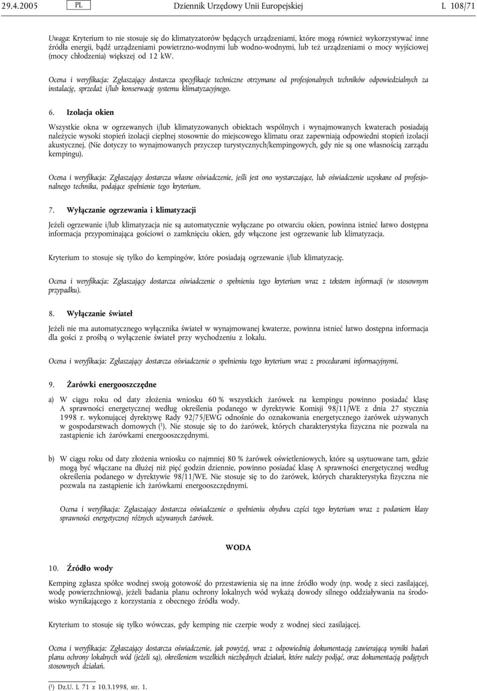 Ocena i weryfikacja: Zgłaszający dostarcza specyfikacje techniczne otrzymane od profesjonalnych techników odpowiedzialnych za instalację, sprzedaż i/lub konserwację systemu klimatyzacyjnego. 6.