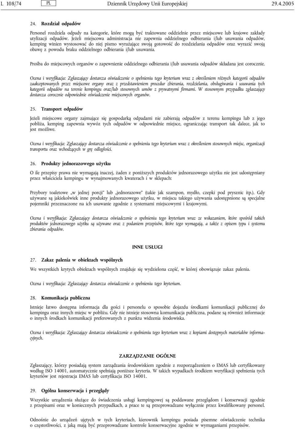 Jeżeli miejscowa administracja nie zapewnia oddzielnego odbierania i/lub usuwania odpadów, kemping winien wystosować do niej pismo wyrażające swoją gotowość do rozdzielania odpadów oraz wyrazić swoją