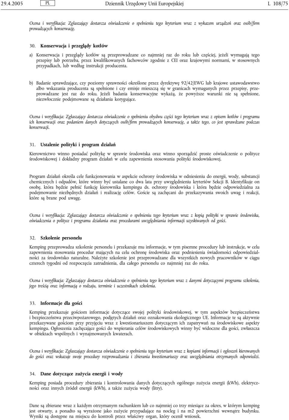 Konserwacja i przeglądy kotłów a) Konserwacja i przeglądy kotłów są przeprowadzane co najmniej raz do roku lub częściej, jeżeli wymagają tego przepisy lub potrzeba, przez kwalifikowanych fachowców