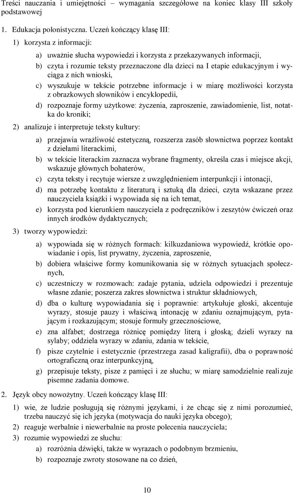wyciąga z nich wnioski, c) wyszukuje w tekście potrzebne informacje i w miarę możliwości korzysta z obrazkowych słowników i encyklopedii, d) rozpoznaje formy użytkowe: życzenia, zaproszenie,