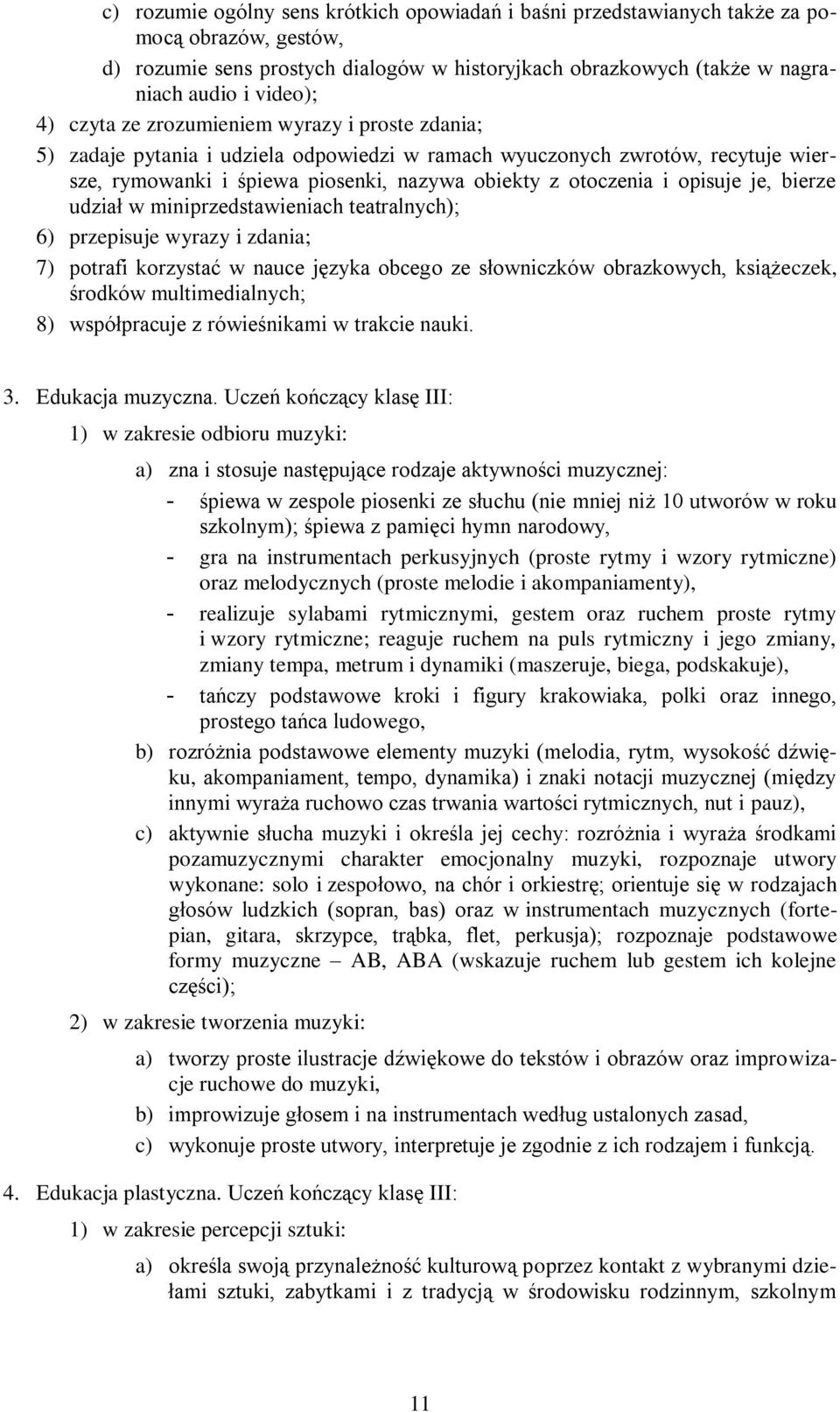 je, bierze udział w miniprzedstawieniach teatralnych); 6) przepisuje wyrazy i zdania; 7) potrafi korzystać w nauce języka obcego ze słowniczków obrazkowych, książeczek, środków multimedialnych; 8)