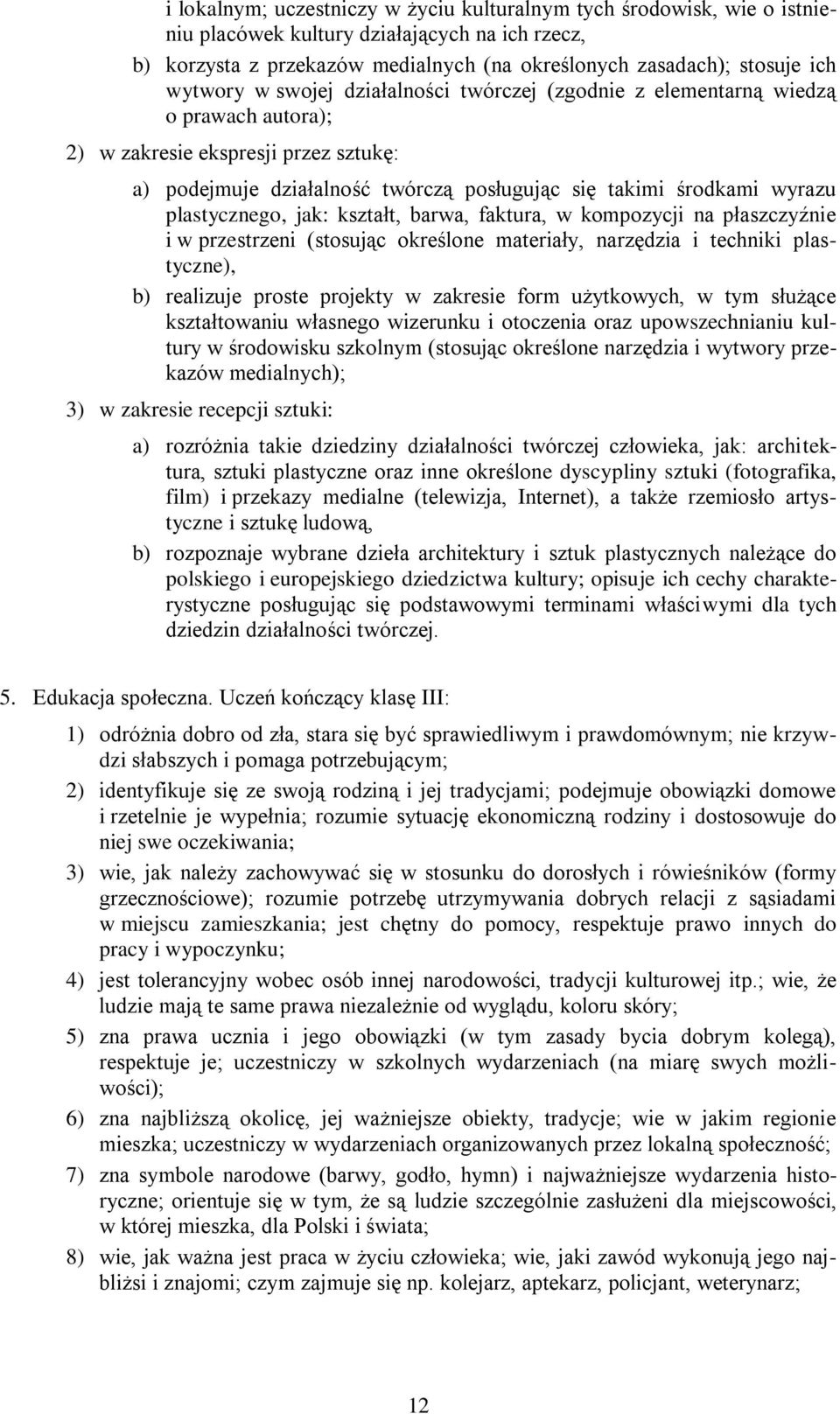 plastycznego, jak: kształt, barwa, faktura, w kompozycji na płaszczyźnie i w przestrzeni (stosując określone materiały, narzędzia i techniki plastyczne), b) realizuje proste projekty w zakresie form