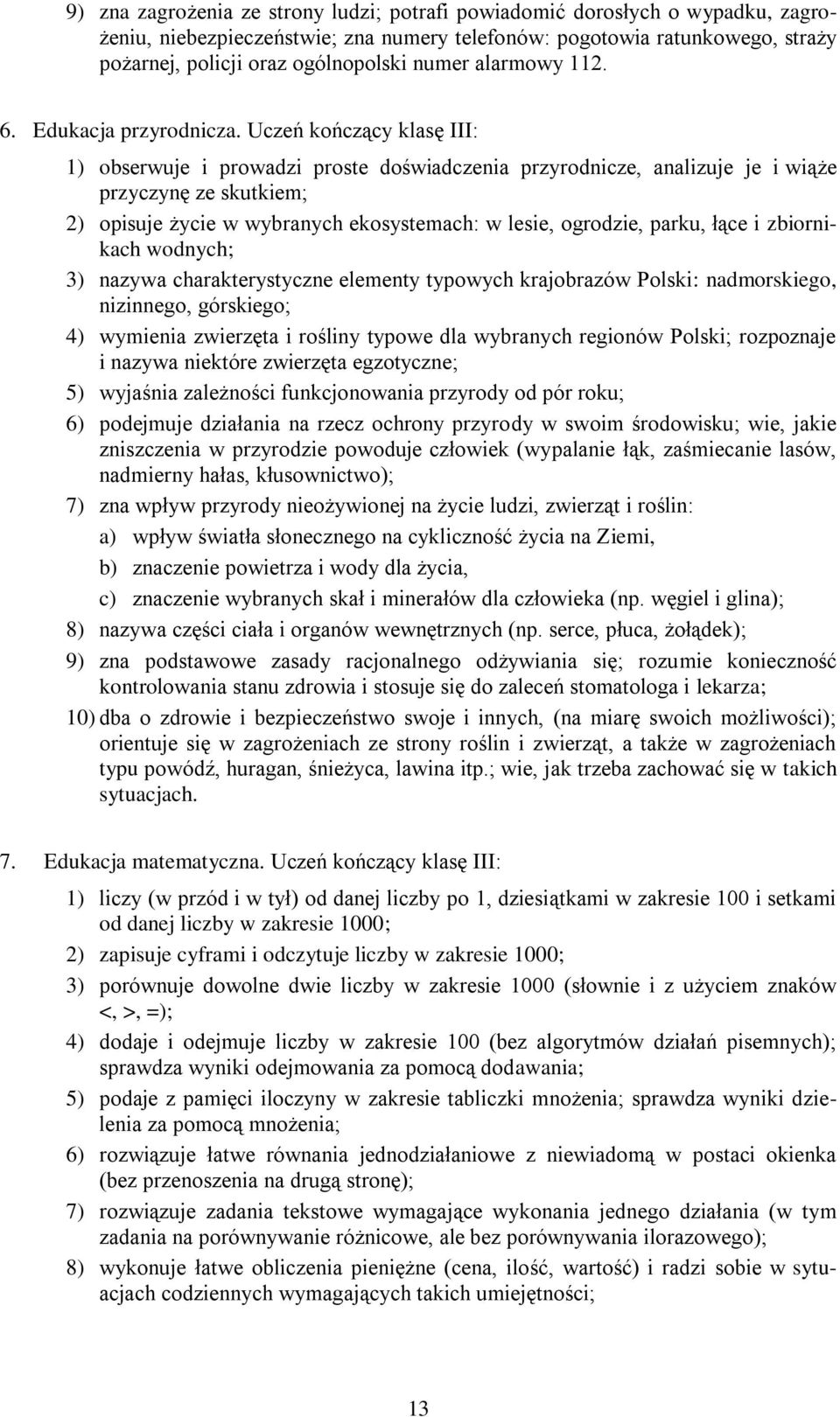 Uczeń kończący klasę III: 1) obserwuje i prowadzi proste doświadczenia przyrodnicze, analizuje je i wiąże przyczynę ze skutkiem; 2) opisuje życie w wybranych ekosystemach: w lesie, ogrodzie, parku,