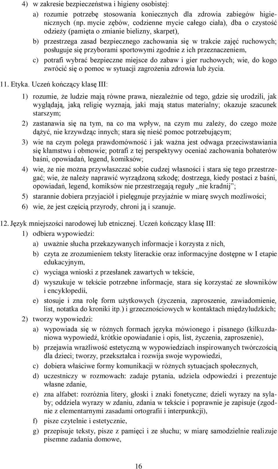 przyborami sportowymi zgodnie z ich przeznaczeniem, c) potrafi wybrać bezpieczne miejsce do zabaw i gier ruchowych; wie, do kogo zwrócić się o pomoc w sytuacji zagrożenia zdrowia lub życia. 11. Etyka.