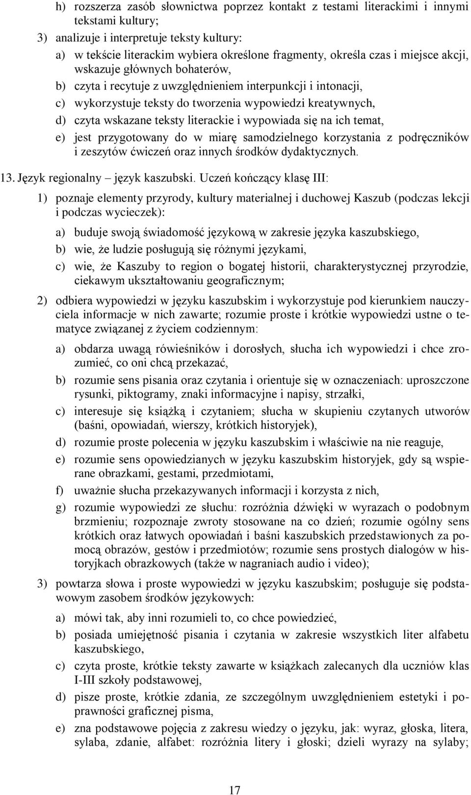 literackie i wypowiada się na ich temat, e) jest przygotowany do w miarę samodzielnego korzystania z podręczników i zeszytów ćwiczeń oraz innych środków dydaktycznych. 13.