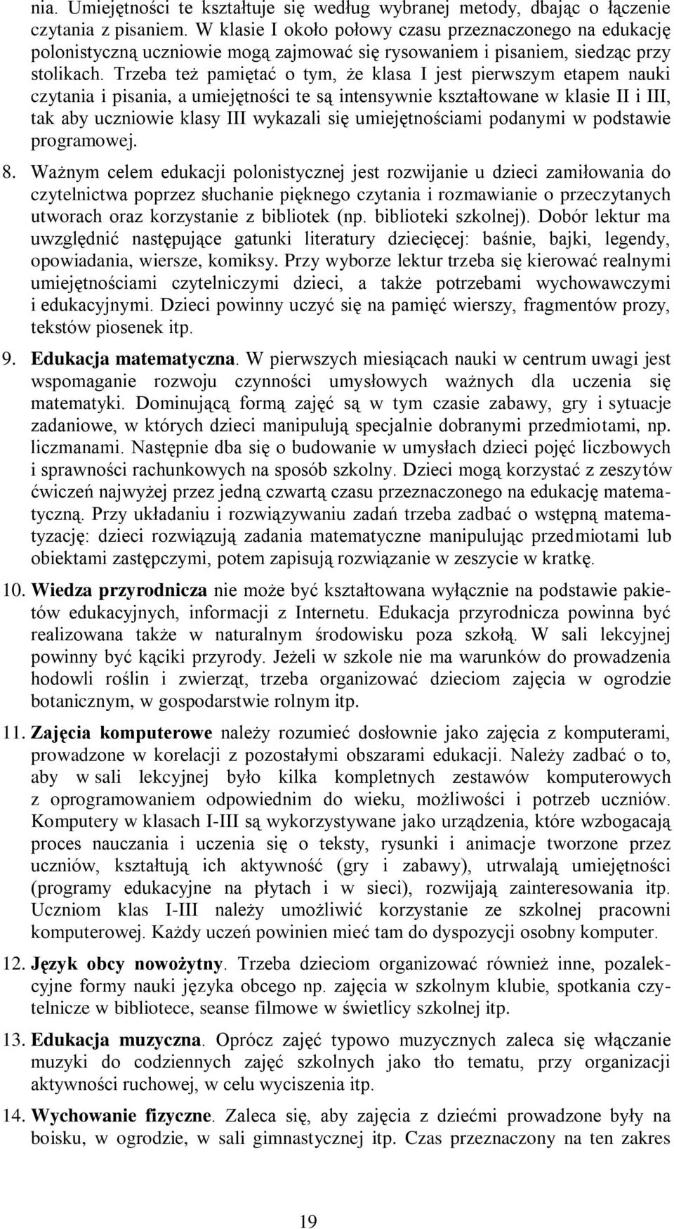 Trzeba też pamiętać o tym, że klasa I jest pierwszym etapem nauki czytania i pisania, a umiejętności te są intensywnie kształtowane w klasie II i III, tak aby uczniowie klasy III wykazali się