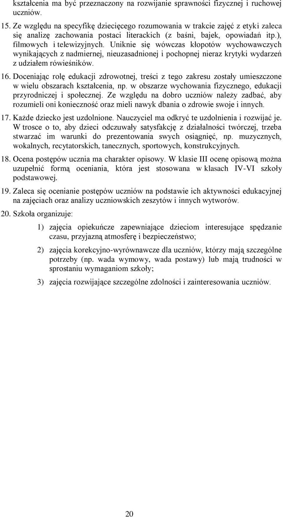 Uniknie się wówczas kłopotów wychowawczych wynikających z nadmiernej, nieuzasadnionej i pochopnej nieraz krytyki wydarzeń z udziałem rówieśników. 16.