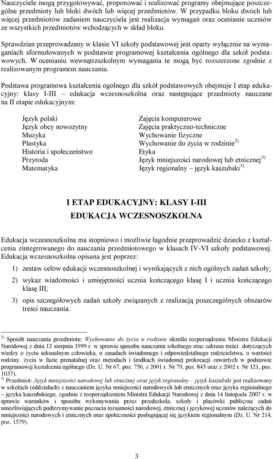 Sprawdzian przeprowadzany w klasie VI szkoły podstawowej jest oparty wyłącznie na wymaganiach sformułowanych w podstawie programowej kształcenia ogólnego dla szkół podstawowych.