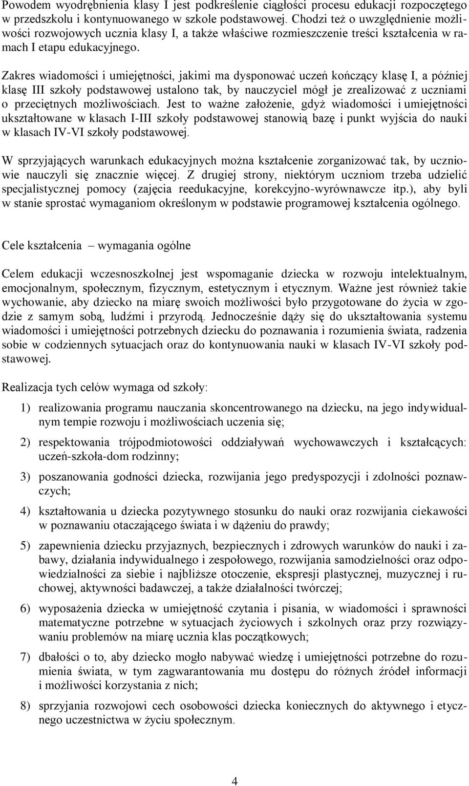 Zakres wiadomości i umiejętności, jakimi ma dysponować uczeń kończący klasę I, a później klasę III szkoły podstawowej ustalono tak, by nauczyciel mógł je zrealizować z uczniami o przeciętnych