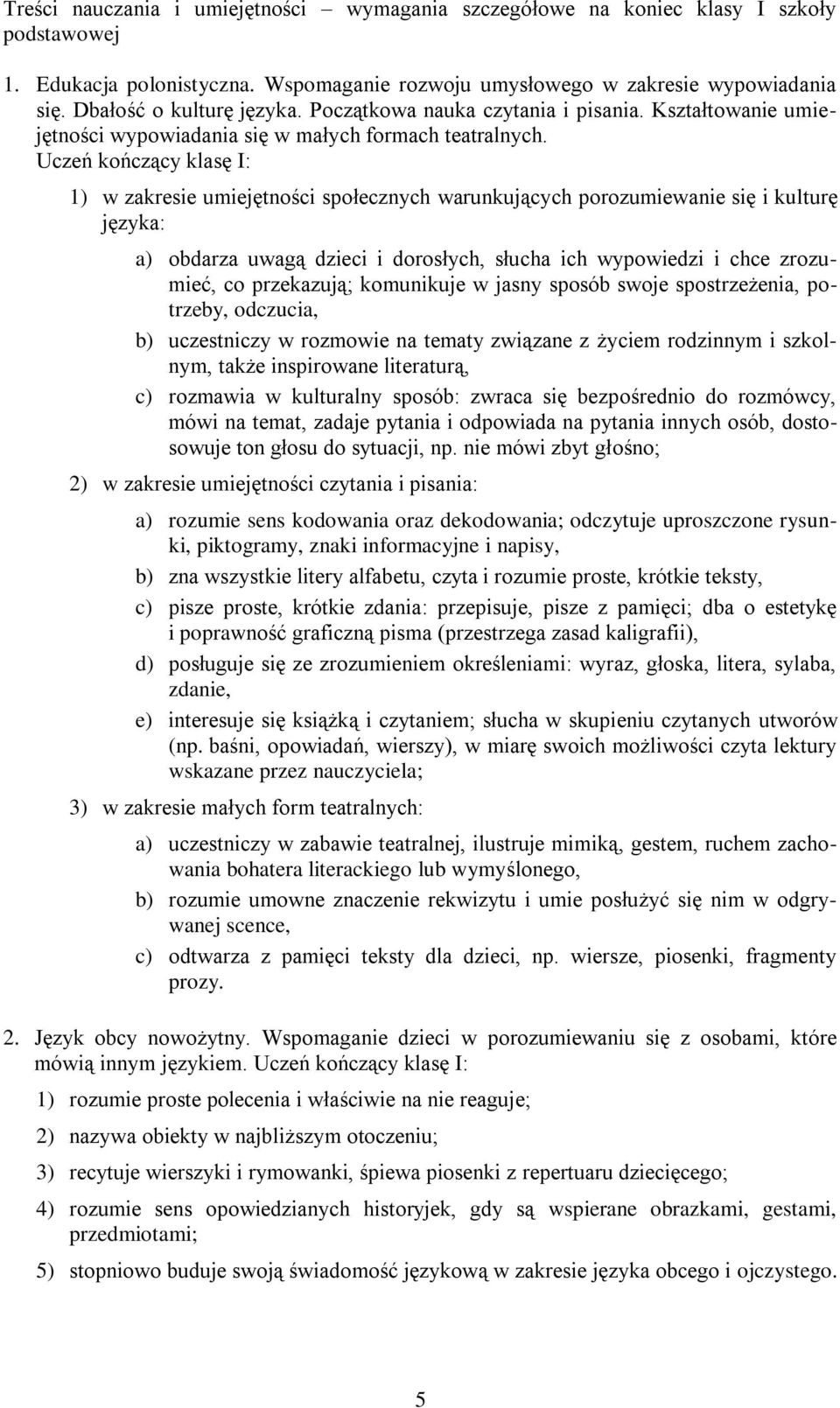 Uczeń kończący klasę I: 1) w zakresie umiejętności społecznych warunkujących porozumiewanie się i kulturę języka: a) obdarza uwagą dzieci i dorosłych, słucha ich wypowiedzi i chce zrozumieć, co