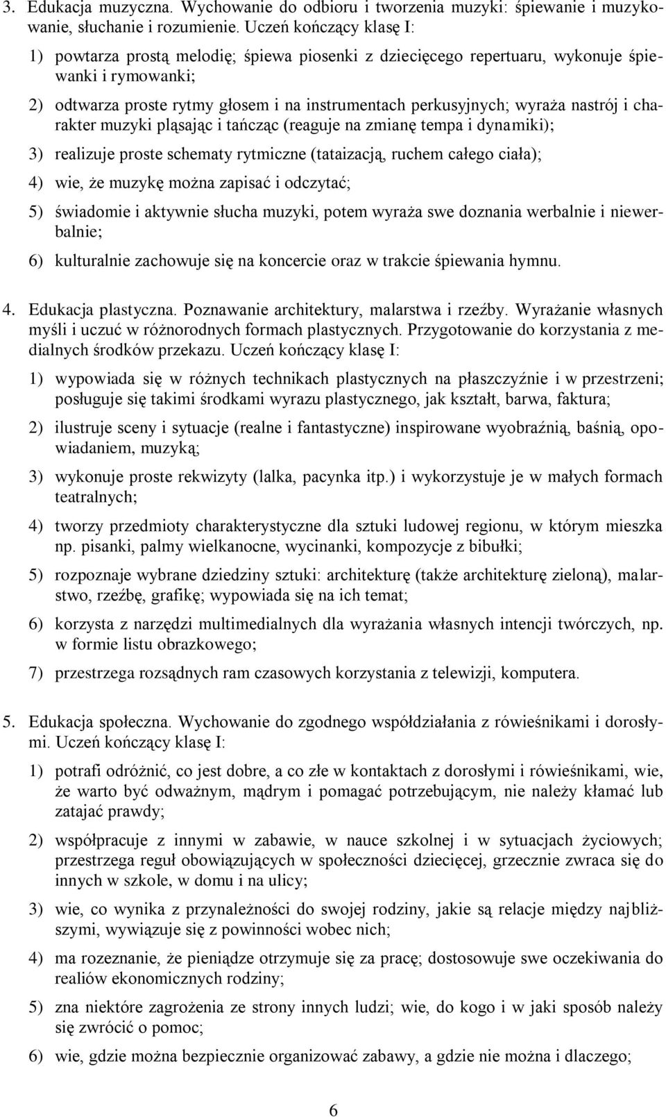 nastrój i charakter muzyki pląsając i tańcząc (reaguje na zmianę tempa i dynamiki); 3) realizuje proste schematy rytmiczne (tataizacją, ruchem całego ciała); 4) wie, że muzykę można zapisać i
