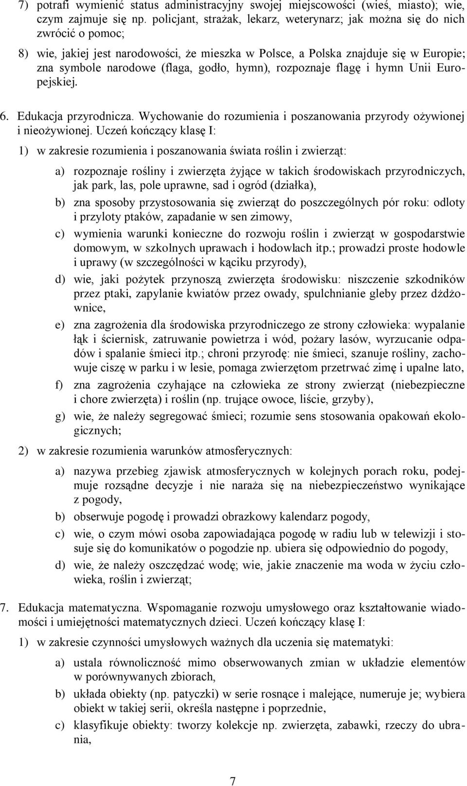 godło, hymn), rozpoznaje flagę i hymn Unii Europejskiej. 6. Edukacja przyrodnicza. Wychowanie do rozumienia i poszanowania przyrody ożywionej i nieożywionej.