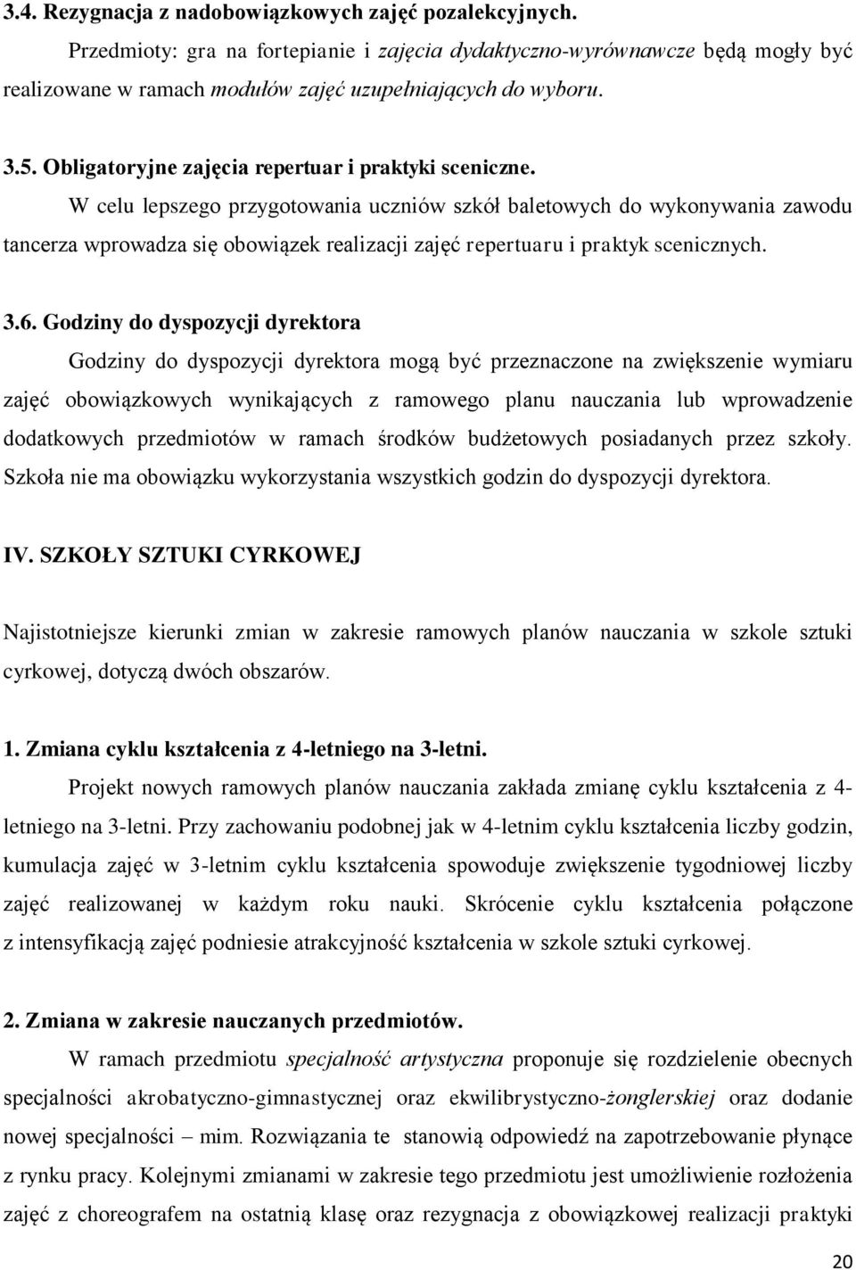 W celu lepszego przygotowania uczniów szkół baletowych do wykonywania zawodu tancerza wprowadza się obowiązek realizacji zajęć repertuaru i praktyk scenicznych. 3.6.