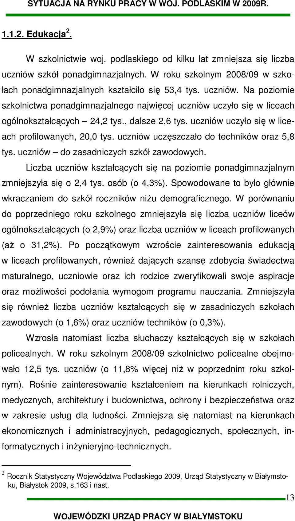 uczniów uczęszczało do techników oraz 5,8 tys. uczniów do zasadniczych szkół zawodowych. Liczba uczniów kształcących się na poziomie ponadgimnazjalnym zmniejszyła się o 2,4 tys. osób (o 4,3%).