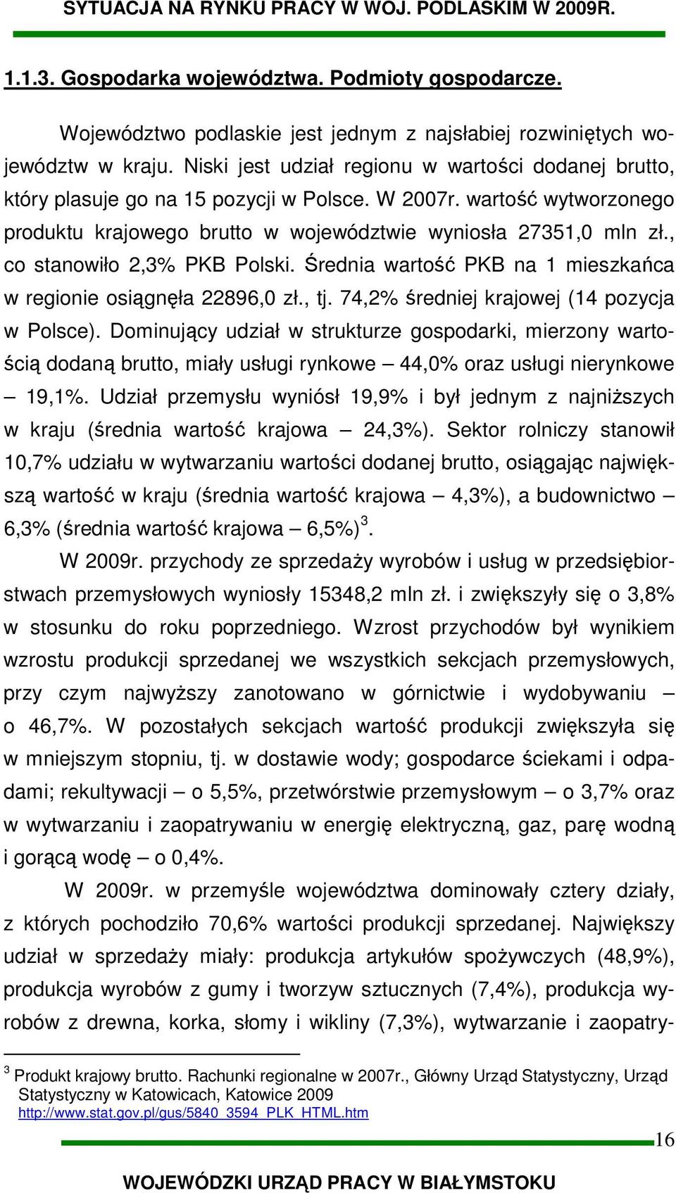 , co stanowiło 2,3% PKB Polski. Średnia wartość PKB na 1 mieszkańca w regionie osiągnęła 22896,0 zł., tj. 74,2% średniej krajowej (14 pozycja w Polsce).